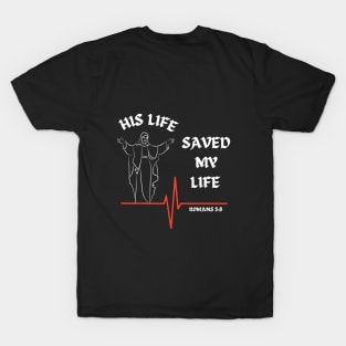 His life saved my life- Romans 5:8 T-Shirt